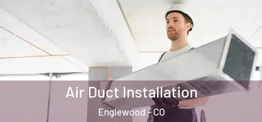 Air Duct Installation Englewood - CO