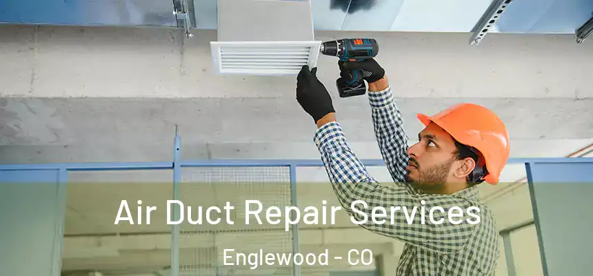 Air Duct Repair Services Englewood - CO