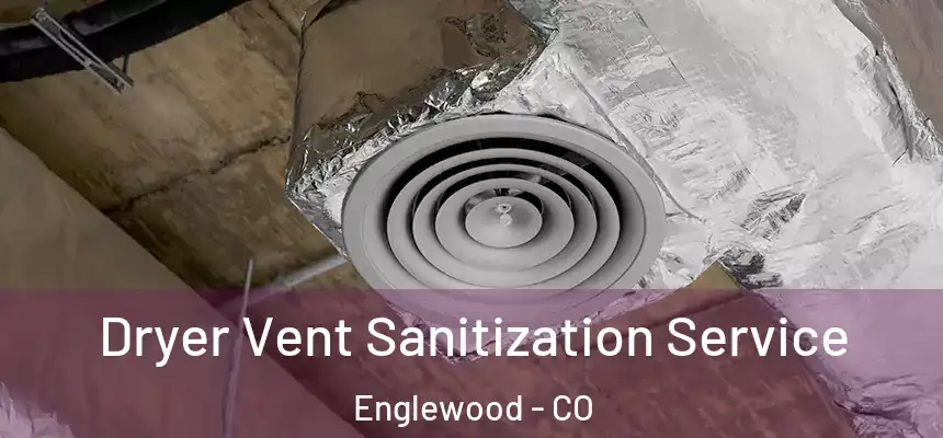 Dryer Vent Sanitization Service Englewood - CO
