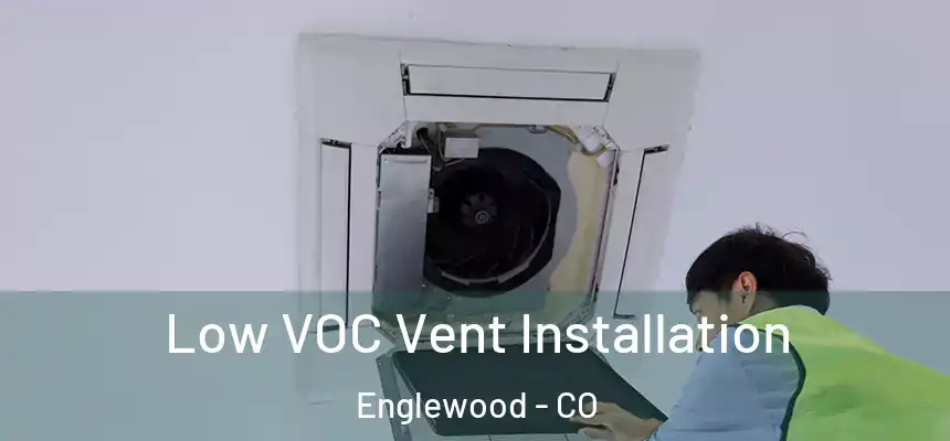  Low VOC Vent Installation Englewood - CO