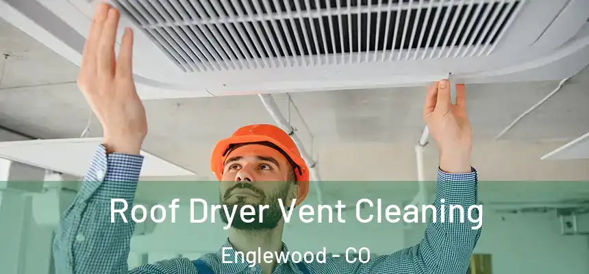 Roof Dryer Vent Cleaning Englewood - CO